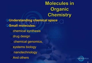 2
Understanding chemical space
Small molecules:
chemical synthesis
drug design
 chemical genomics,
systems biology
 nanotechnology
And others
 