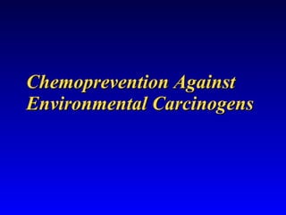 Chemoprevention Against Environmental Carcinogens 