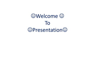Welcome 
To
Presentation
 