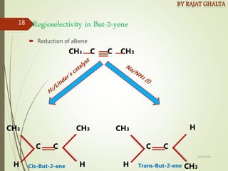  Reduction of alkene
Regioselectivity in But-2-yene
CH3 C C CH3
C C
C C
CH3
CH3
CH3
CH3 H
H
H
H Cis-But-2-ene Trans-But-2-ene
4/10/2018
18
 