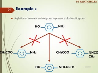 Example 2
 Acylation of aromatic amino group in presence of phenolic group
HO NH2
HO NHCOCH3
NH2
CH3COO NHCO
CH3
CH3COO
4/10/2018
24
 