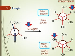 H CH3
C6H5
H
O
OH
H CH3
C6H5
H CH3
OH
H
CH3
C6H5
H CH3
CH3MgBr
Major
product
Minor
product
Example
Erythro
(2R,3S)
Threo
(2R,3S)
4/10/2018
48
 
