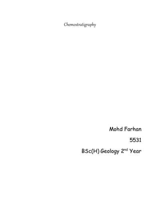 Chemostratigraphy
Mohd Farhan
5531
BSc(H) Geology 2nd
Year
 