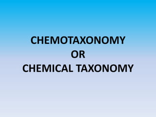 CHEMOTAXONOMY
OR
CHEMICAL TAXONOMY
 