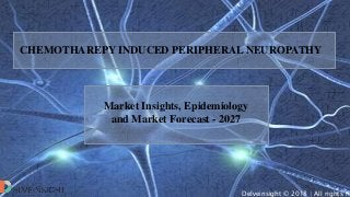 CHEMOTHAREPY INDUCED PERIPHERAL NEUROPATHY
Market Insights, Epidemiology
and Market Forecast - 2027
Delveinsight © 2018 | All rights re
 
