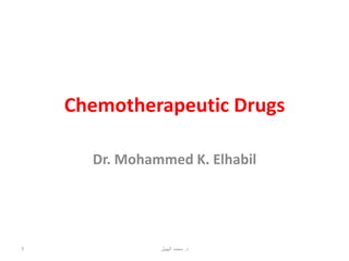 Chemotherapeutic Drugs
Dr. Mohammed K. Elhabil
‫د‬
.
‫الهبيل‬ ‫محمد‬
1
 