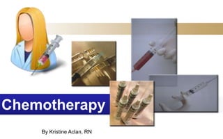 Chemotherapy
    By Kristine Aclan, RN
 