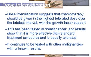 Dose intensification
 –Dose intensification suggests that chemotherapy
  should be given in the highest tolerated dose ove...