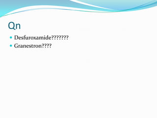 Qn
 Desfuroxamide???????
 Granestron????

 