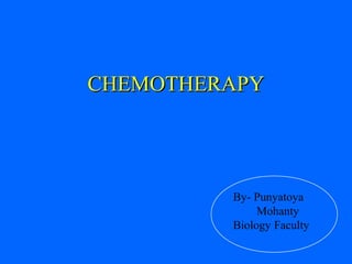 CHEMOTHERAPYCHEMOTHERAPY
By- Punyatoya
Mohanty
Biology Faculty
 