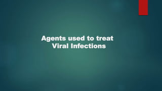 Agents used to treat
Viral Infections
 