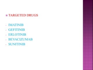  TARGETED DRUGS
- IMATINIB
- GEFITINIB
- ERLOTINIB
- BEVACIZUMAB
- SUNITINIB
 