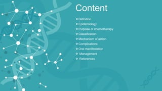 Content
Definition
Epidemiology
Purpose of chemotherapy
Classification
Mechanism of action
Complications
Oral manifestation
 Management
 References
 