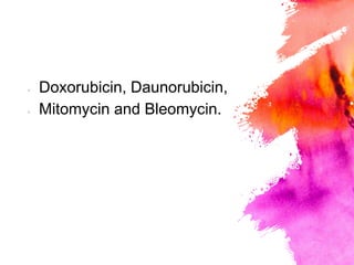 × Doxorubicin, Daunorubicin,
× Mitomycin and Bleomycin.
 