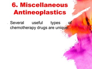 6. Miscellaneous
Antineoplastics
× Several useful types of
chemotherapy drugs are unique:
 