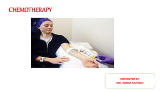 CHEMOTHERAPY
PRESENTED BY:
MR. ABHAY RAJPOOT
 