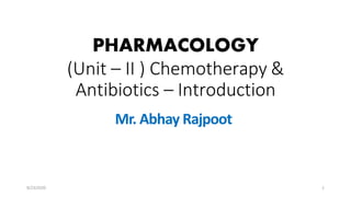 PHARMACOLOGY
(Unit – II ) Chemotherapy &
Antibiotics – Introduction
Mr. Abhay Rajpoot
18/23/2020
 