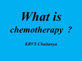 What is
chemotherapy ?
KRVS Chaitanya
 