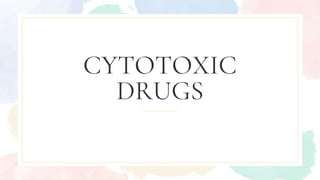 CYTOTOXIC
DRUGS
 
