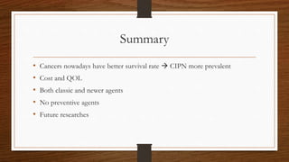 Summary
• Cancers nowadays have better survival rate  CIPN more prevalent
• Cost and QOL
• Both classic and newer agents
• No preventive agents
• Future researches
 
