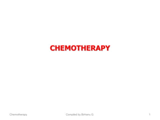 CHEMOTHERAPY
Chemotherapy Compiled by Birhanu G. 1
 