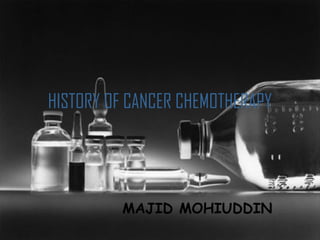 HISTORY OF CANCER CHEMOTHERAPY MAJID MOHIUDDIN 