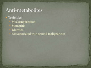  Toxicities
   Myelosuppression
   Stomatitis
   Diarrhea
   Not associated with second malignancies
 