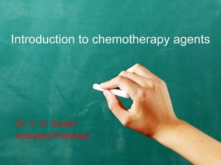 Introduction to chemotherapy agents
Dr. V. S. Swathi
Assistant Professor
 
