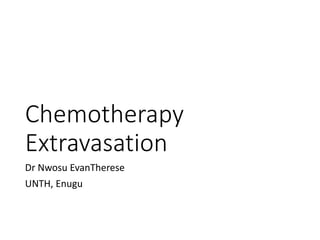 Chemotherapy
Extravasation
Dr Nwosu EvanTherese
UNTH, Enugu
 