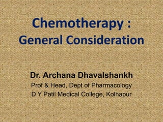 Chemotherapy :
General Consideration
Dr. Archana Dhavalshankh
Prof & Head, Dept of Pharmacology
D Y Patil Medical College, Kolhapur
 