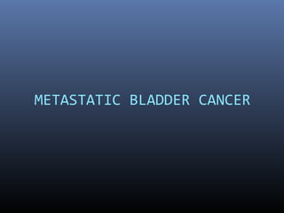 METASTATIC BLADDER CANCER
 