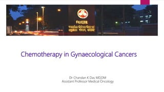 Chemotherapy in Gynaecological Cancers
Dr Chandan K Das MD,DM
Assistant Professor Medical Oncology
 