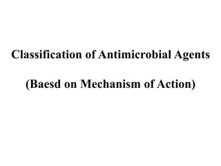 Classification of Antimicrobial Agents
(Baesd on Mechanism of Action)
 