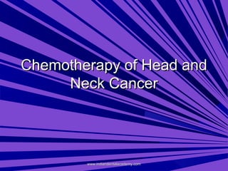 Chemotherapy of Head and
Neck Cancer

www.indiandentalacademy.com

 