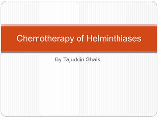 By Tajuddin Shaik
Chemotherapy of Helminthiases
 