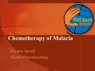 Chemotherapy of Malaria 
Faraza Javed 
Mphil Pharmacology 
 