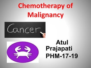 Chemotherapy of
Malignancy
Atul
Prajapati
PHM-17-19
 