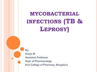MYCOBACTERIAL
INFECTIONS (TB &
LEPROSY)
By:
Kavya M
Assistant Professor
Dept. of Pharmacology
KLE College of Pharmacy, Bengaluru
 