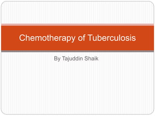 By Tajuddin Shaik
Chemotherapy of Tuberculosis
 
