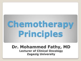 Chemotherapy
Principles
Dr. Mohammed Fathy, MD
Lecturer of Clinical Oncology
Zagazig University
 