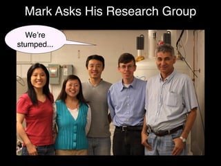 Mark Asks His Research Group
  Weʼre
stumped...
 