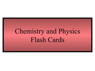 Chemistry and Physics Flash Cards 