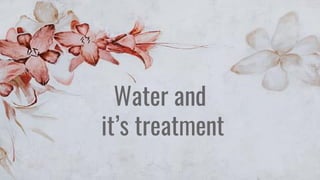 Water and
it’s treatment
 
