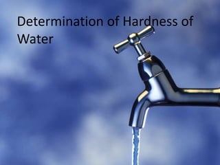 Determination of Hardness of
Water
 