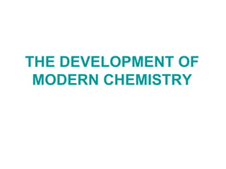 THE DEVELOPMENT OF MODERN CHEMISTRY 