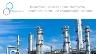 Recruitment Services für die chemische,
pharmazeutische und verarbeitende Industrie
 