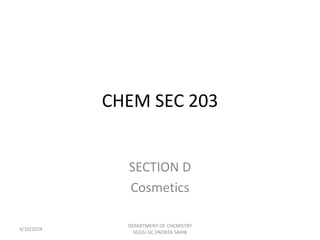 CHEM SEC 203
SECTION D
Cosmetics
3/10/2024
DEPARTMENT OF CHEMISTRY
SGGSJ GC PAONTA SAHIB
 