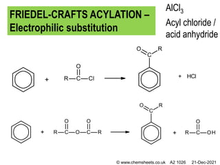 AlCl3
Acyl chloride /
acid anhydride
FRIEDEL-CRAFTS ACYLATION –
Electrophilic substitution
+ HCl
© www.chemsheets.co.uk A2 1026 21-Dec-2021
 