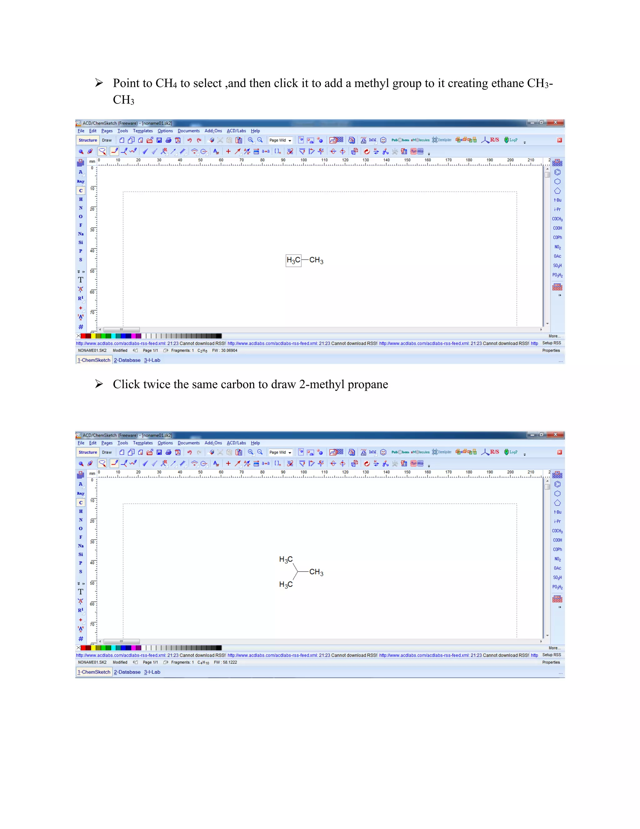 ➢ Point to CH4 to select ,and then click it to add a methyl group to it creating ethane CH3-
CH3
➢ Click twice the same carbon to draw 2-methyl propane
 