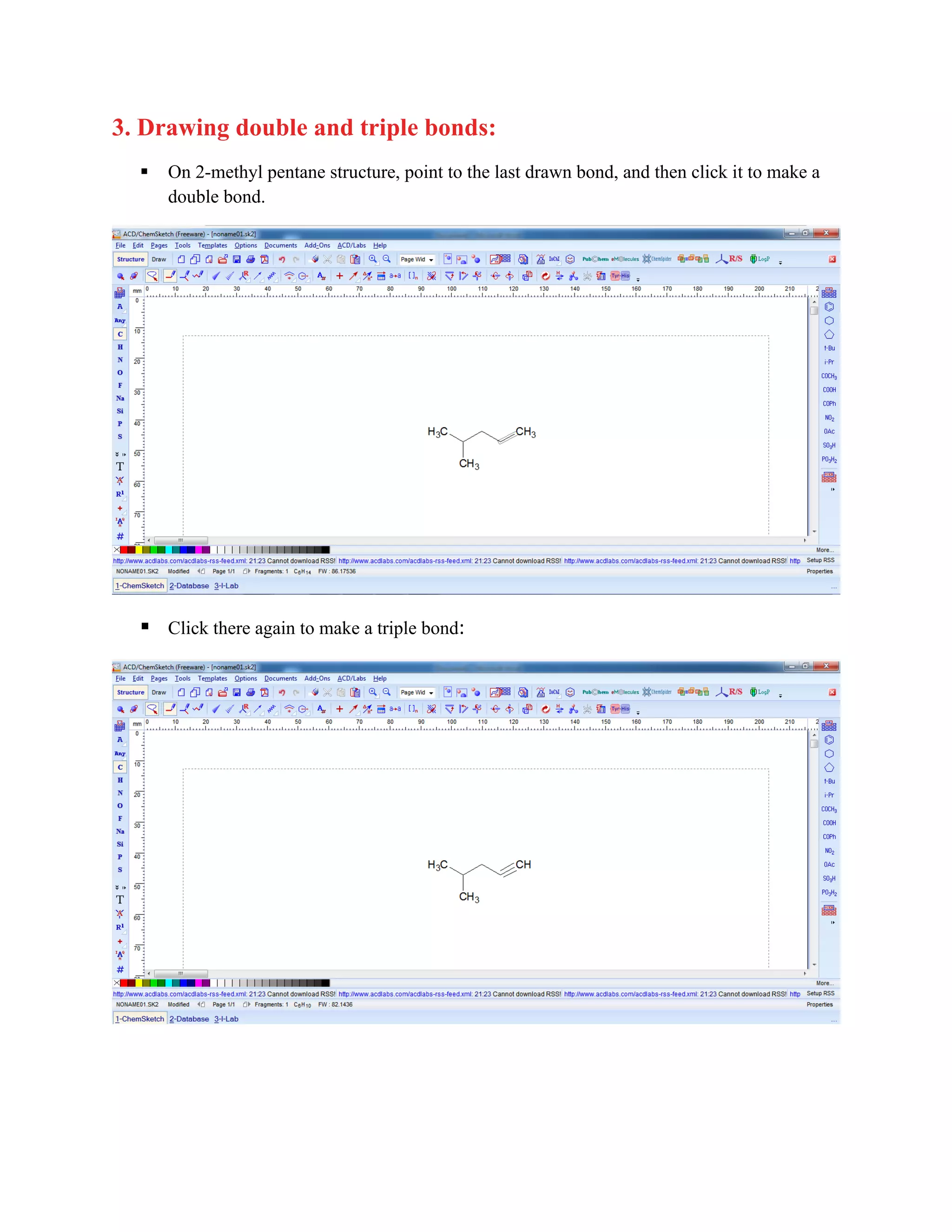 3. Drawing double and triple bonds:
▪ On 2-methyl pentane structure, point to the last drawn bond, and then click it to make a
double bond.
▪ Click there again to make a triple bond:
 